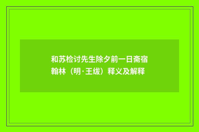 和苏检讨先生除夕前一日斋宿翰林（明·王绂）释义及解释