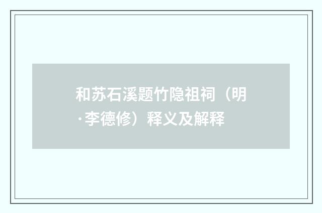 和苏石溪题竹隐祖祠（明·李德修）释义及解释