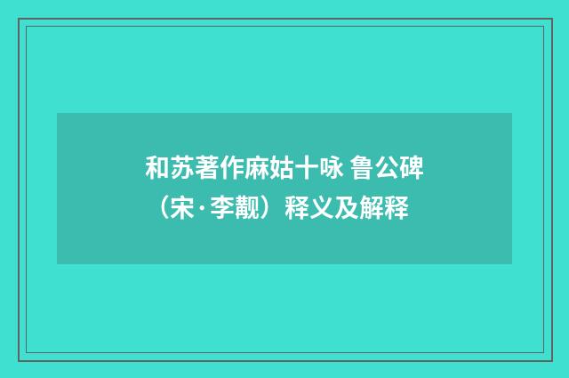 和苏著作麻姑十咏 鲁公碑（宋·李觏）释义及解释