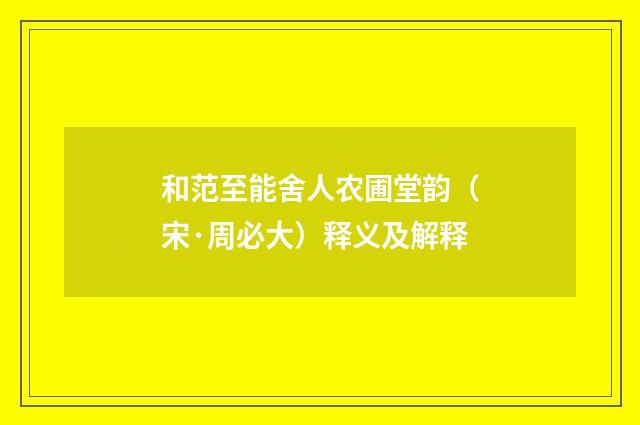 和范至能舍人农圃堂韵（宋·周必大）释义及解释