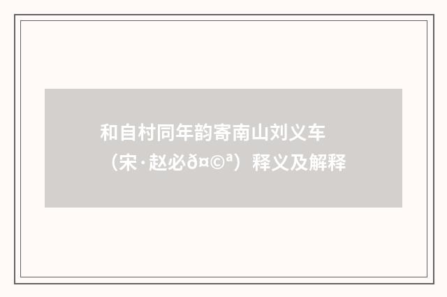 和自村同年韵寄南山刘义车（宋·赵必𤩪）释义及解释