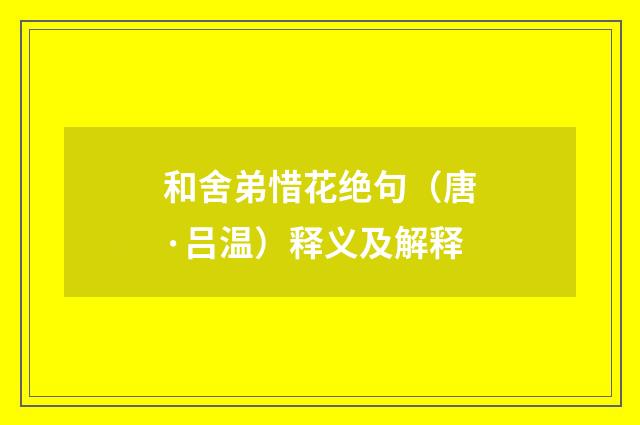 和舍弟惜花绝句（唐·吕温）释义及解释