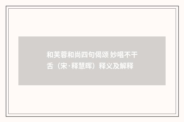和芙蓉和尚四句偈颂 妙唱不干舌（宋·释慧晖）释义及解释