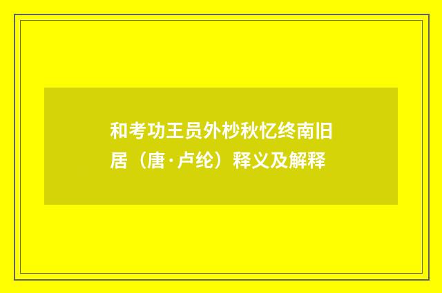 和考功王员外杪秋忆终南旧居（唐·卢纶）释义及解释