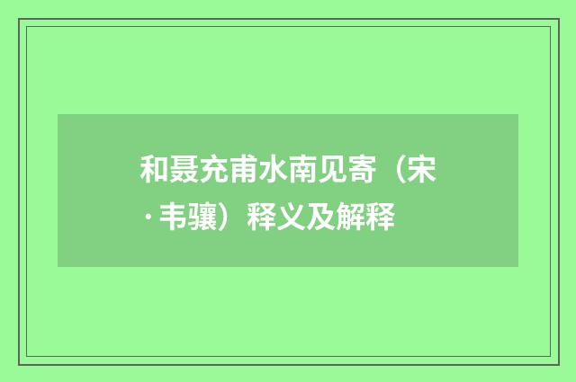 和聂充甫水南见寄（宋·韦骧）释义及解释