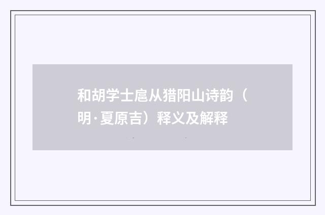 和胡学士扈从猎阳山诗韵（明·夏原吉）释义及解释