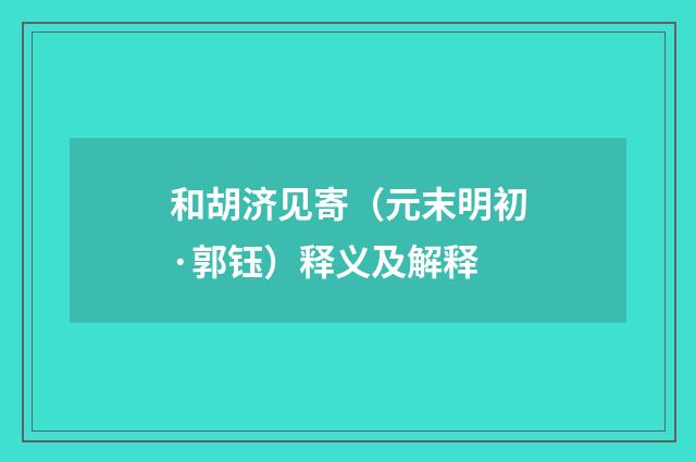 和胡济见寄（元末明初·郭钰）释义及解释