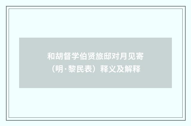 和胡督学伯贤旅邸对月见寄（明·黎民表）释义及解释