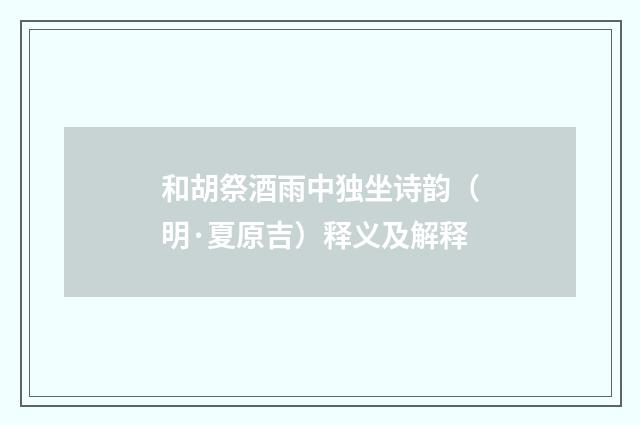 和胡祭酒雨中独坐诗韵（明·夏原吉）释义及解释