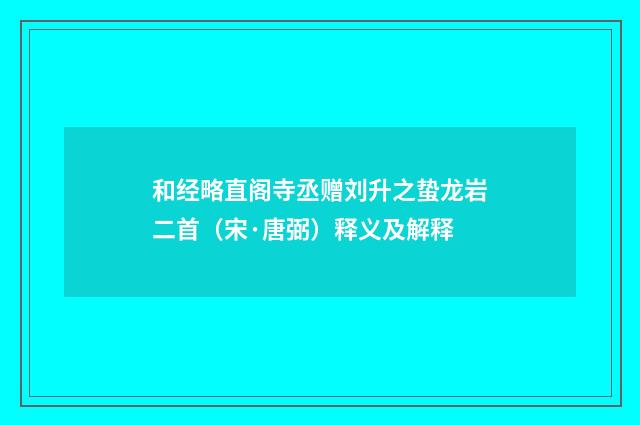 和经略直阁寺丞赠刘升之蛰龙岩二首（宋·唐弼）释义及解释