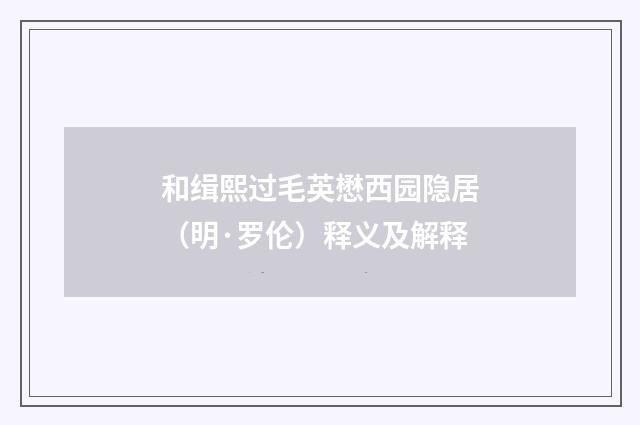 和缉熙过毛英懋西园隐居（明·罗伦）释义及解释