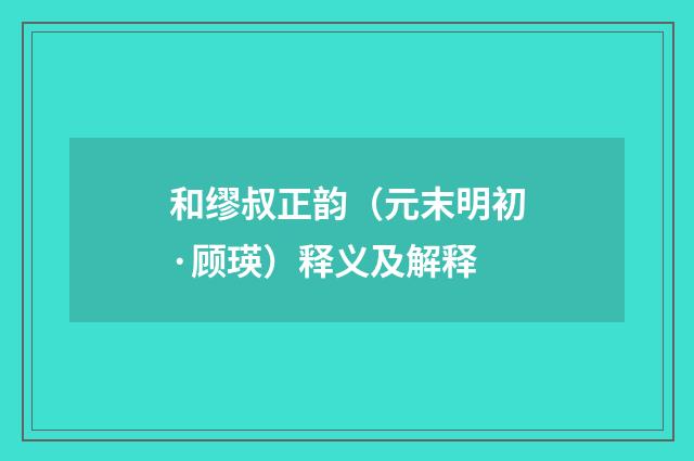 和缪叔正韵（元末明初·顾瑛）释义及解释