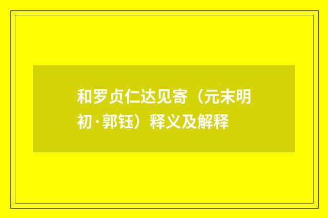 和罗贞仁达见寄（元末明初·郭钰）释义及解释