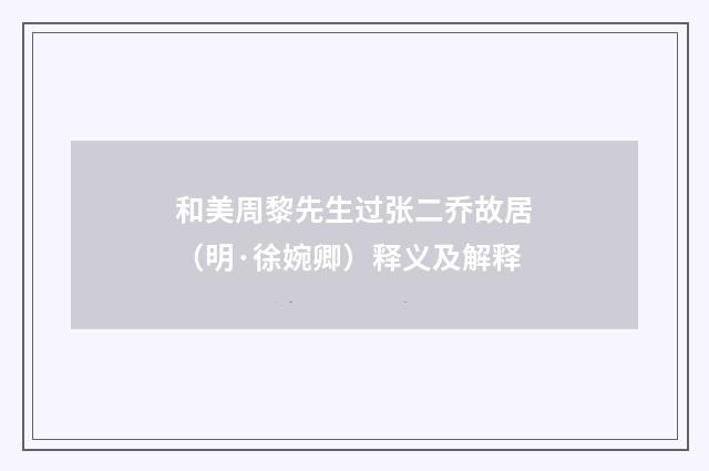 和美周黎先生过张二乔故居（明·徐婉卿）释义及解释