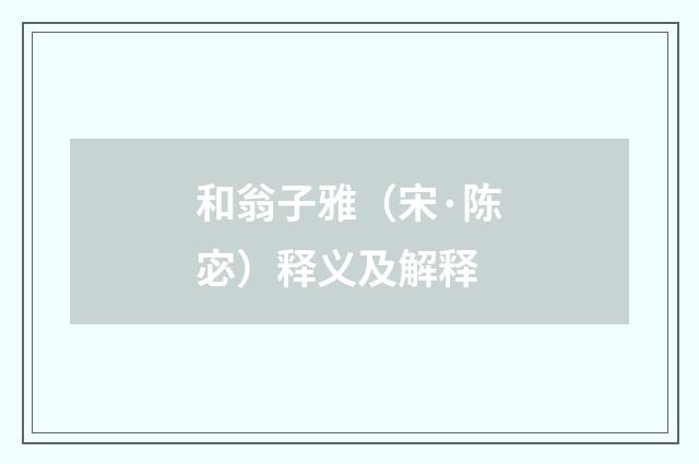 和翁子雅（宋·陈宓）释义及解释