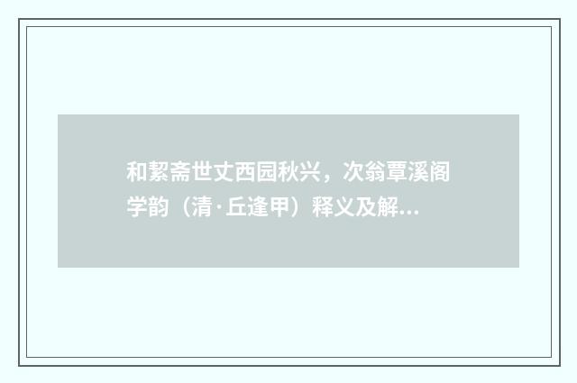 和絜斋世丈西园秋兴，次翁覃溪阁学韵（清·丘逢甲）释义及解释