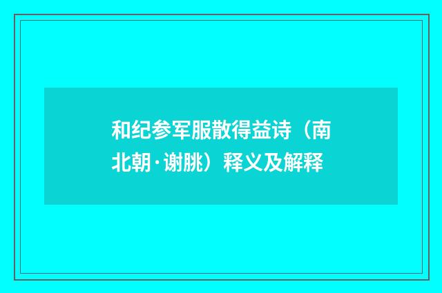 和纪参军服散得益诗（南北朝·谢朓）释义及解释
