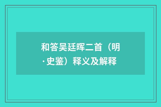 和答吴廷晖二首（明·史鉴）释义及解释