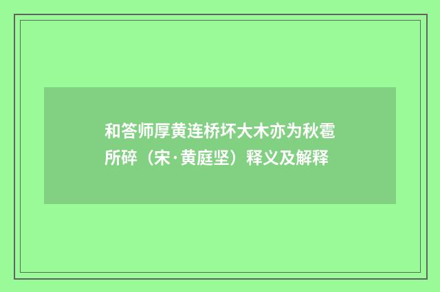 和答师厚黄连桥坏大木亦为秋雹所碎（宋·黄庭坚）释义及解释