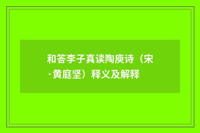 和答李子真读陶庾诗（宋·黄庭坚）释义及解释