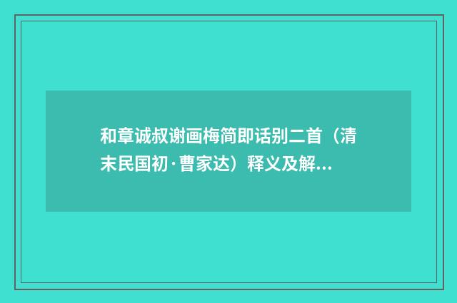 和章诚叔谢画梅简即话别二首（清末民国初·曹家达）释义及解释