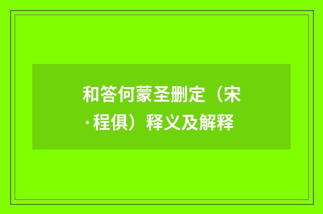 和答何蒙圣删定（宋·程俱）释义及解释