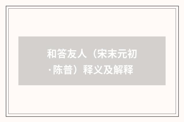 和答友人（宋末元初·陈普）释义及解释