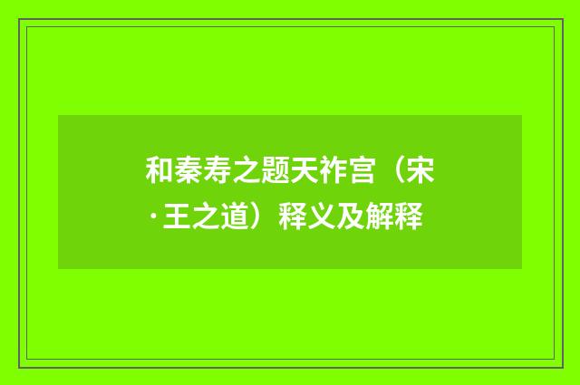 和秦寿之题天祚宫（宋·王之道）释义及解释