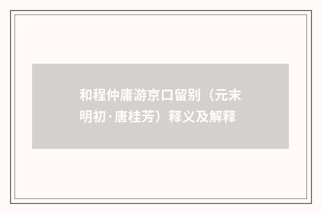 和程仲庸游京口留别（元末明初·唐桂芳）释义及解释