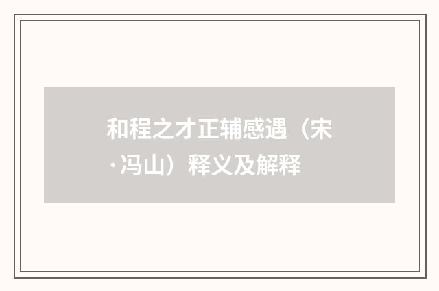 和程之才正辅感遇（宋·冯山）释义及解释