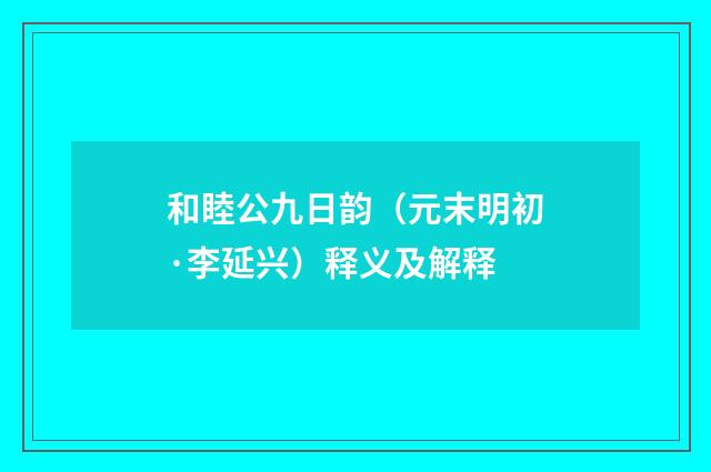 和睦公九日韵（元末明初·李延兴）释义及解释