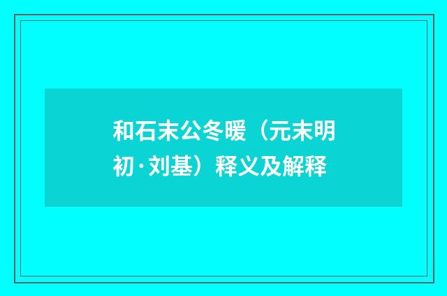 和石末公冬暖（元末明初·刘基）释义及解释