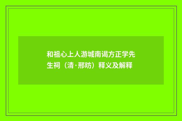 和祖心上人游城南谒方正学先生祠（清·邢昉）释义及解释