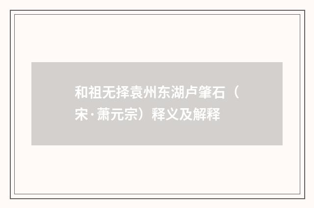 和祖无择袁州东湖卢肇石（宋·萧元宗）释义及解释