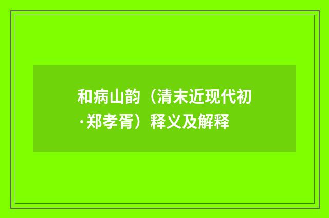 和病山韵（清末近现代初·郑孝胥）释义及解释