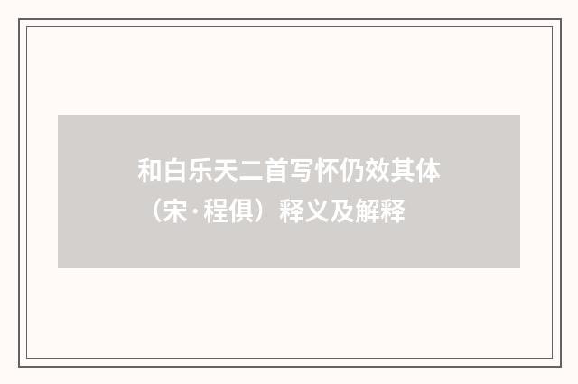 和白乐天二首写怀仍效其体（宋·程俱）释义及解释