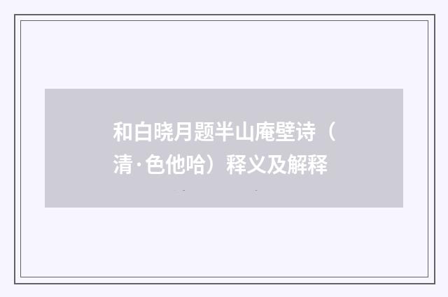 和白晓月题半山庵壁诗（清·色他哈）释义及解释