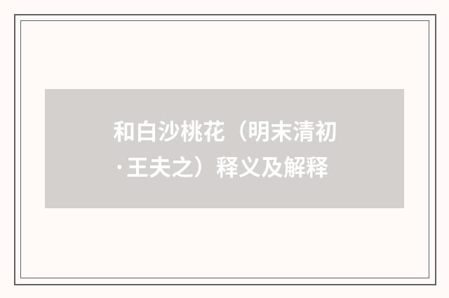 和白沙桃花（明末清初·王夫之）释义及解释