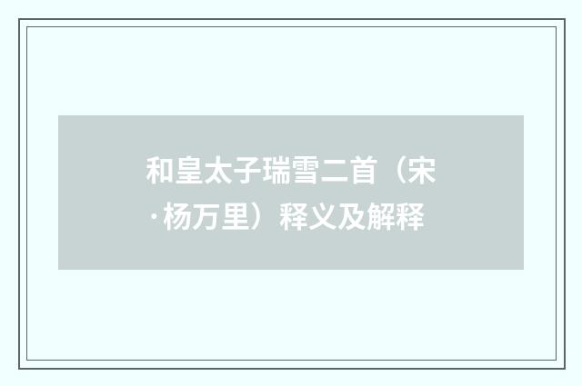 和皇太子瑞雪二首（宋·杨万里）释义及解释