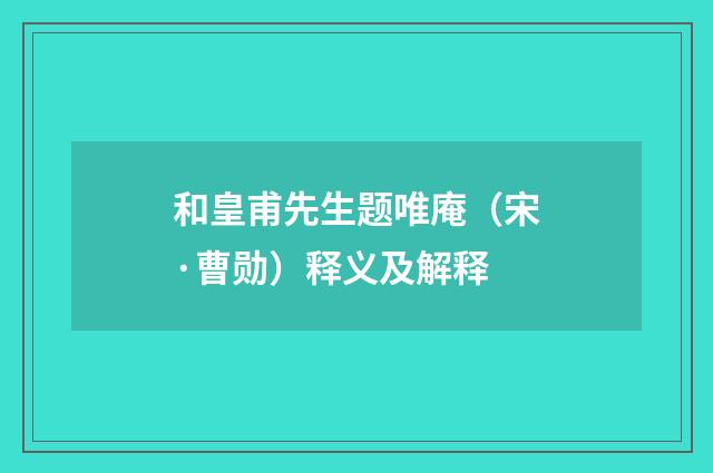和皇甫先生题唯庵（宋·曹勋）释义及解释