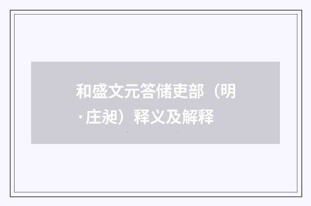 和盛文元答储吏部（明·庄昶）释义及解释