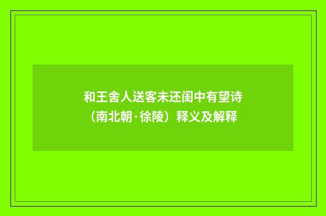 和王舍人送客未还闺中有望诗（南北朝·徐陵）释义及解释