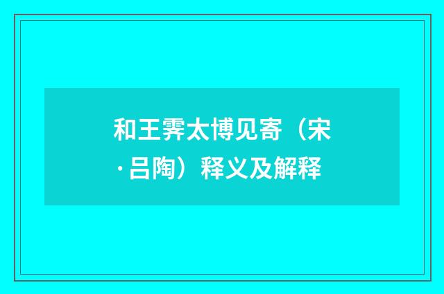和王霁太博见寄（宋·吕陶）释义及解释