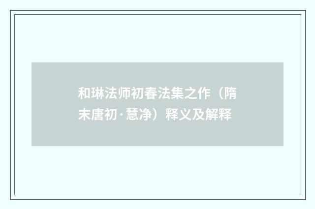 和琳法师初春法集之作（隋末唐初·慧净）释义及解释