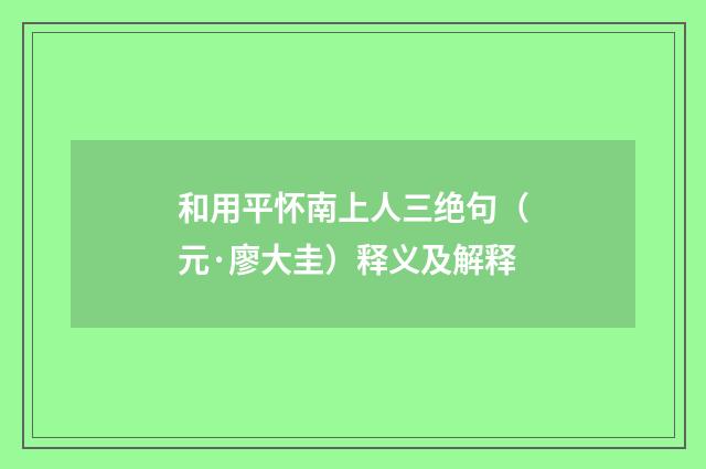 和用平怀南上人三绝句（元·廖大圭）释义及解释