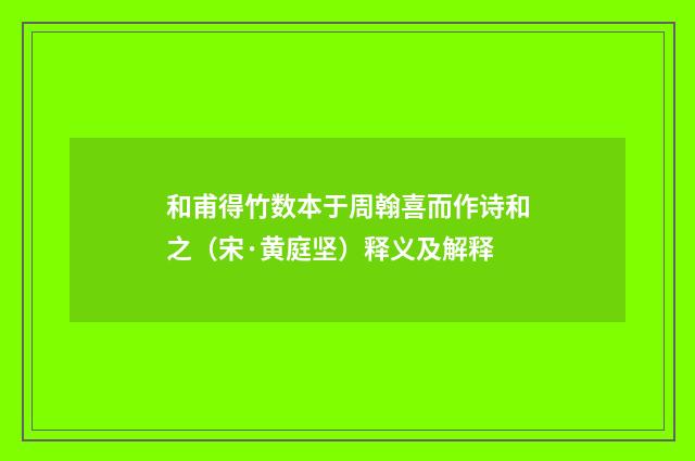 和甫得竹数本于周翰喜而作诗和之（宋·黄庭坚）释义及解释