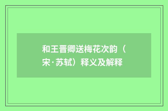 和王晋卿送梅花次韵（宋·苏轼）释义及解释