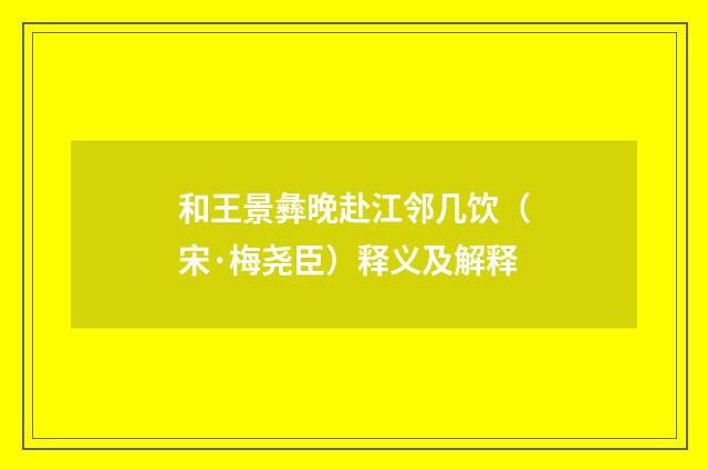 和王景彝晚赴江邻几饮（宋·梅尧臣）释义及解释