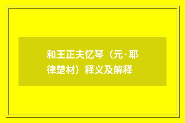 和王正夫忆琴（元·耶律楚材）释义及解释
