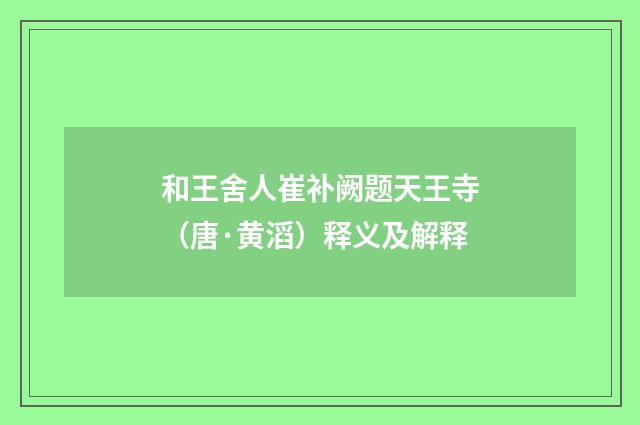 和王舍人崔补阙题天王寺（唐·黄滔）释义及解释